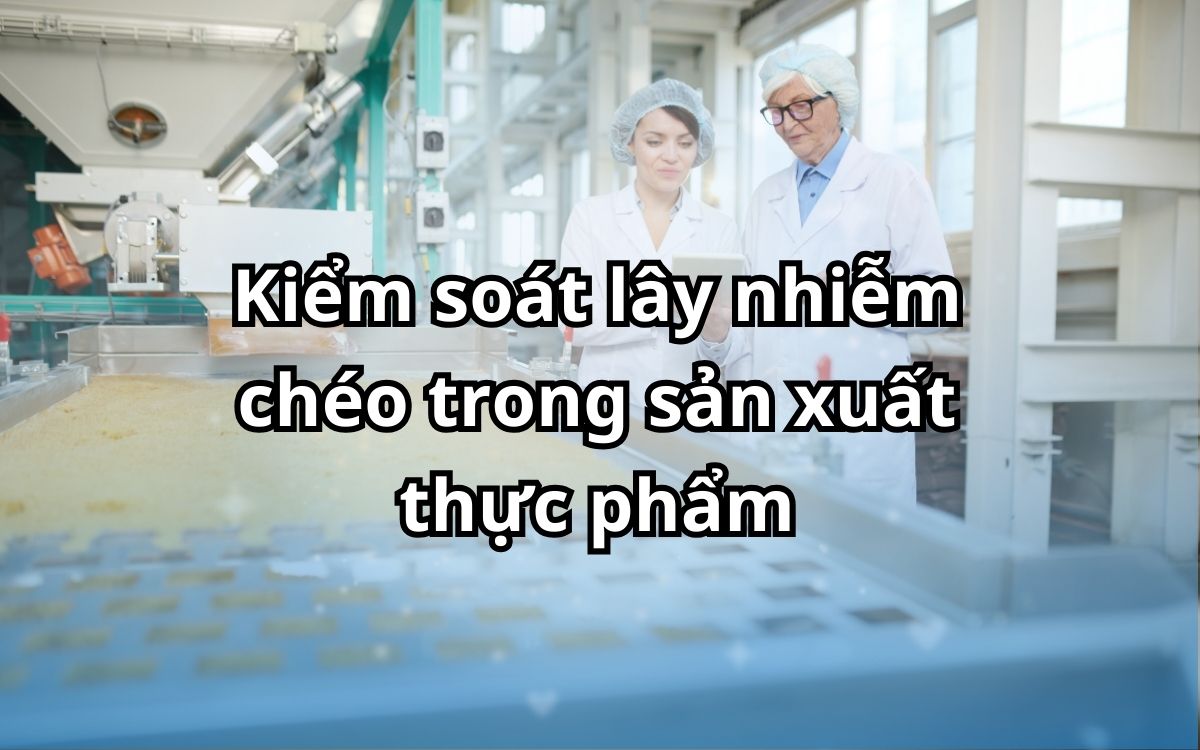 Kiểm soát lây nhiễm chéo trong sản xuất thực phẩm