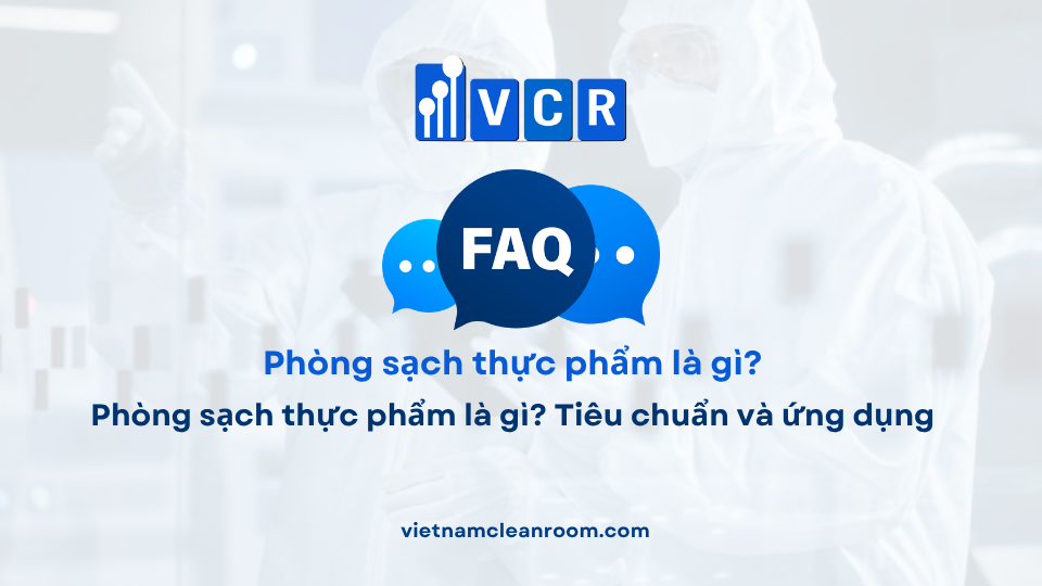 FAQ: Phòng sạch thực phẩm là gì? Tiêu chuẩn và ứng dụng