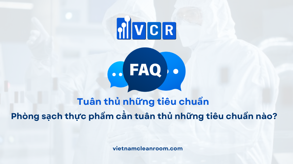 FAQ: Phòng sạch thực phẩm cần tuân thủ những tiêu chuẩn nào?