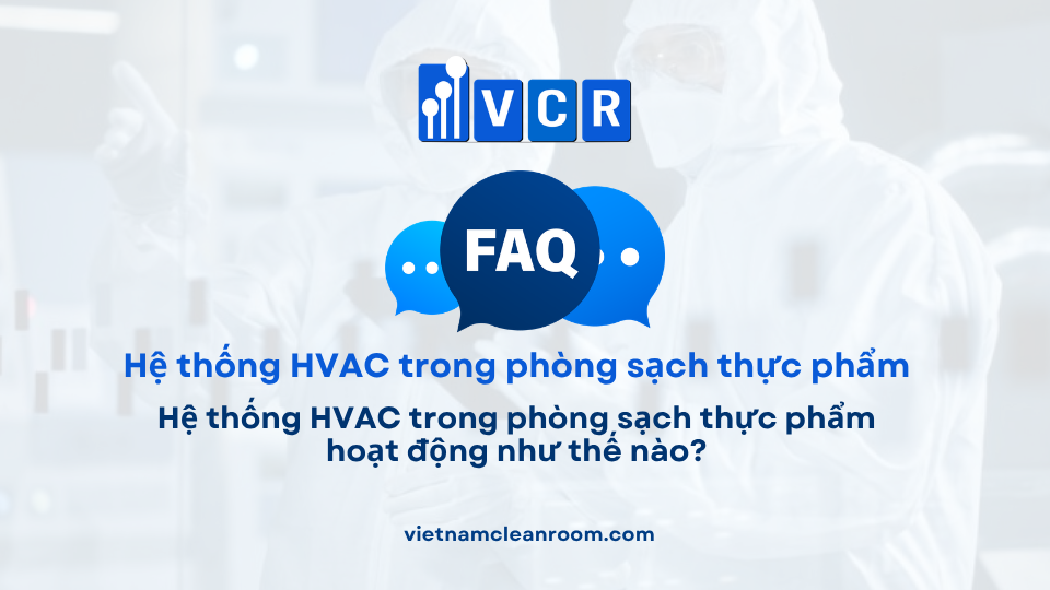 FAQ: Hệ thống HVAC trong phòng sạch thực phẩm hoạt động như thế nào?