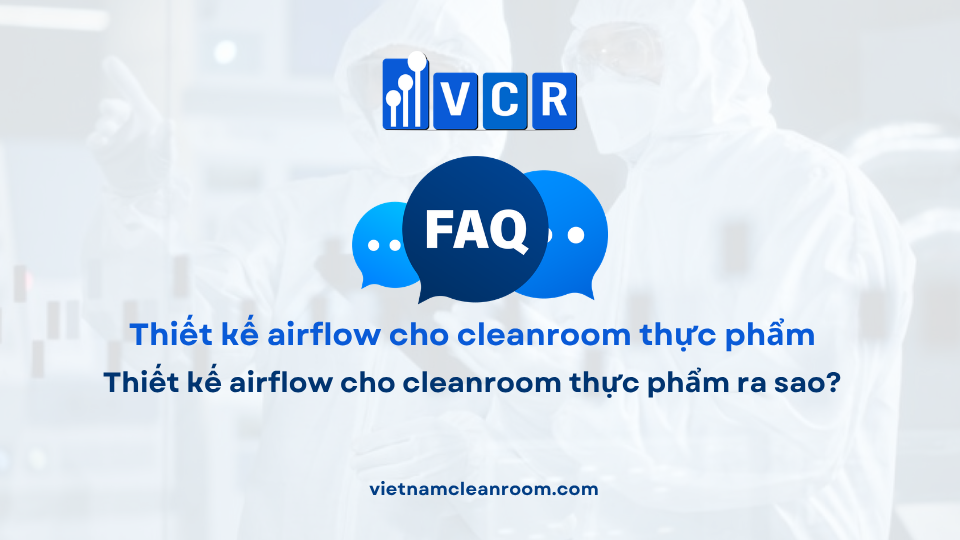 FAQ: Thiết kế airflow cho cleanroom thực phẩm ra sao?