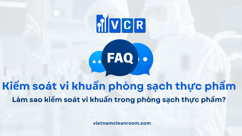 FAQ: Làm sao kiểm soát vi khuẩn trong phòng sạch thực phẩm?