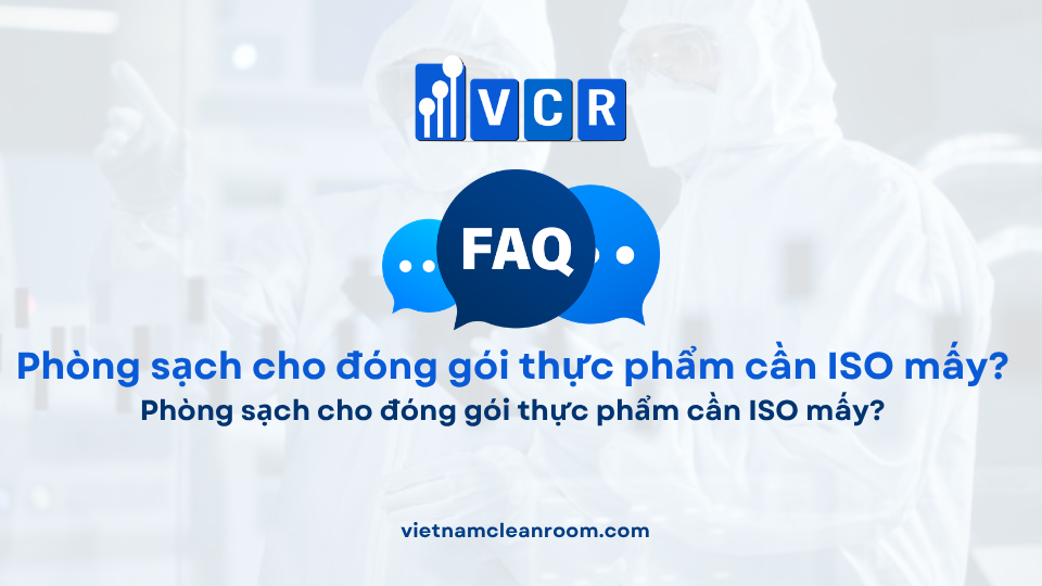 FAQ: Phòng sạch cho đóng gói thực phẩm cần ISO mấy?