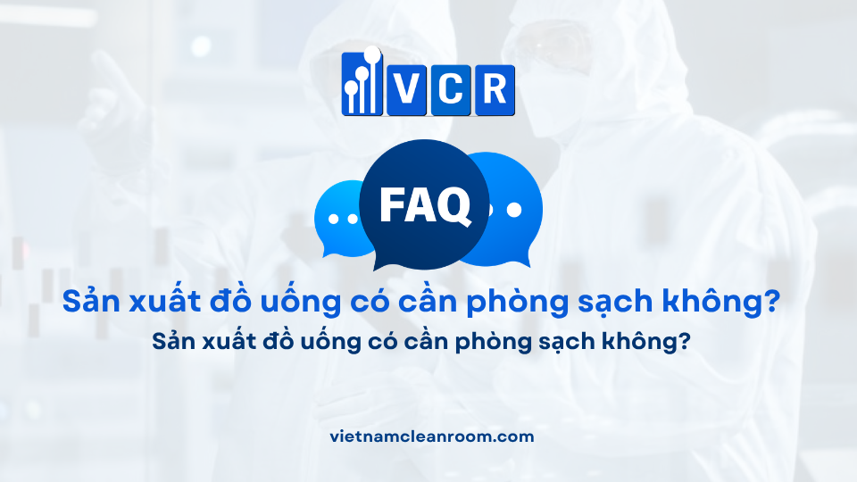 FAQ: Sản xuất đồ uống có cần phòng sạch không?