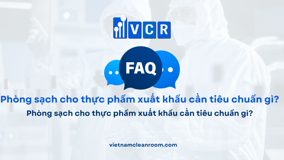 FAQ: Phòng sạch cho thực phẩm xuất khẩu cần tiêu chuẩn gì?