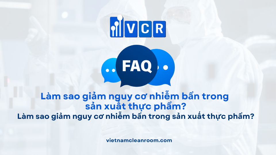 FAQ: Làm sao giảm nguy cơ nhiễm bẩn trong sản xuất thực phẩm?