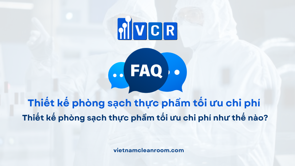 FAQ: Thiết kế phòng sạch thực phẩm tối ưu chi phí như thế nào?