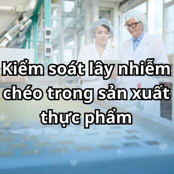 Kiểm soát lây nhiễm chéo trong sản xuất thực phẩm