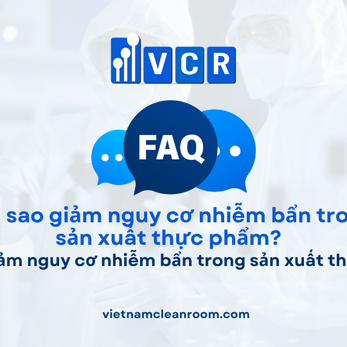 FAQ: Làm sao giảm nguy cơ nhiễm bẩn trong sản xuất thực phẩm?