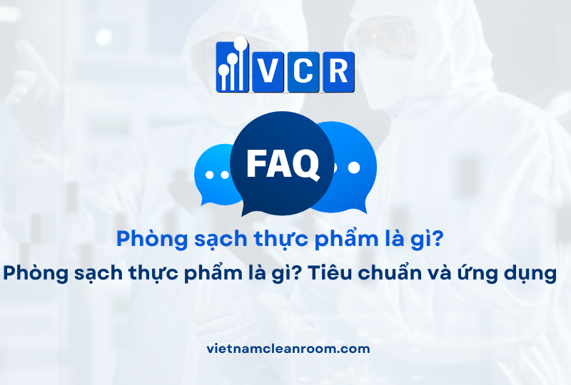 FAQ: Phòng sạch thực phẩm là gì? Tiêu chuẩn và ứng dụng