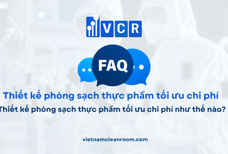 FAQ: Thiết kế phòng sạch thực phẩm tối ưu chi phí như thế nào?
