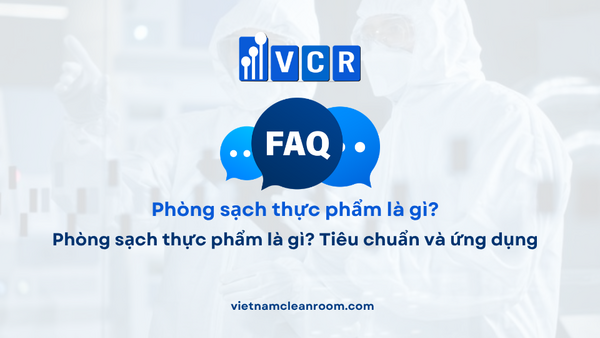 FAQ: Phòng sạch thực phẩm là gì? Tiêu chuẩn và ứng dụng